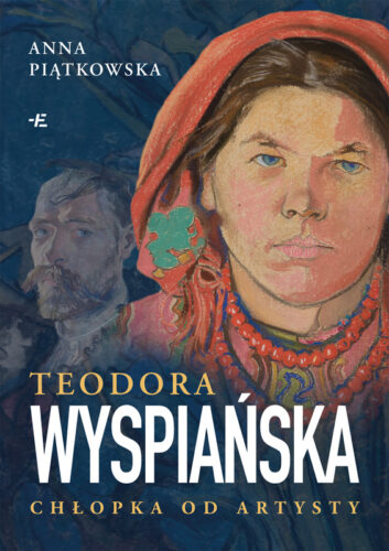 Anna Piątkowska: Teodora Wyspiańska. Chłopka od artysty – historia kobiety osądzonej przez krakowskie elity